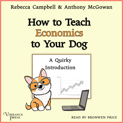 Скачать книгу How to Teach Economics to Your Dog - A Quirky Introduction (Unabridged)