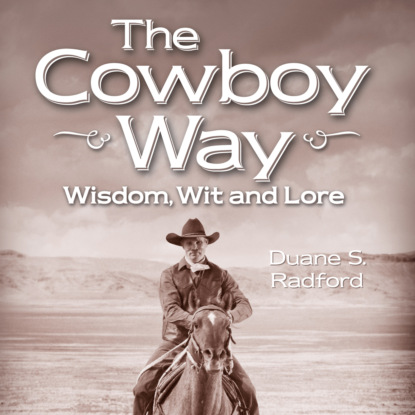 Скачать книгу The Cowboy Way - Wisdom, Wit and Lore (Unabridged)