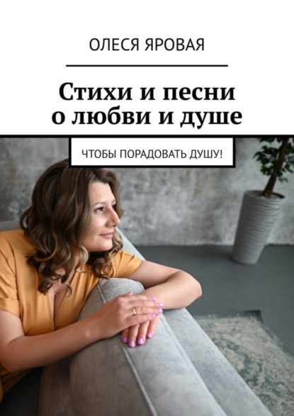 Скачать книгу Стихи и песни о любви и душе. Чтобы порадовать душу!