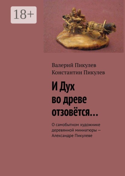 Скачать книгу И Дух во древе отзовётся… О самобытном художнике деревянной миниатюры – Александре Пикулеве