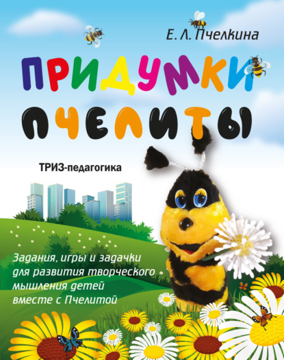 Скачать книгу Придумки Пчелиты. Задания, игры и задачки для развития творческого мышления детей вместе с Пчелитой