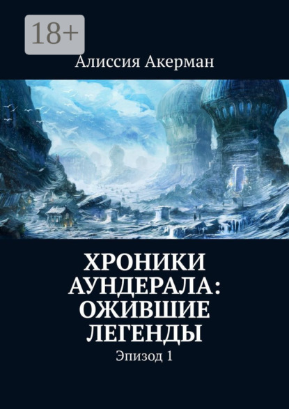 Скачать книгу Хроники Аундерала: ожившие легенды. Эпизод 1