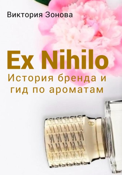 Скачать книгу Ex Nihilo. История бренда и гид по ароматам
