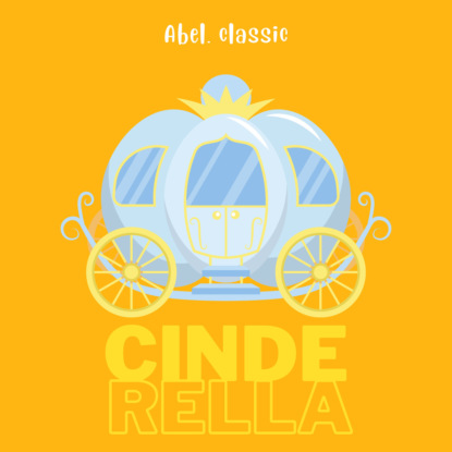 Скачать книгу Cinderella - Abel Classics: fairytales and fables
