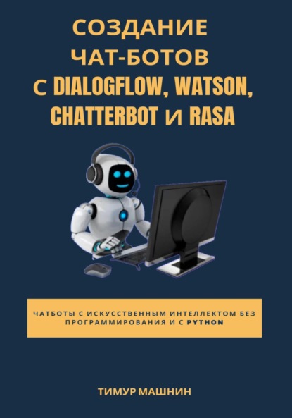 Скачать книгу Создание чат-ботов с Dialogflow, Watson, ChatterBot и Rasa