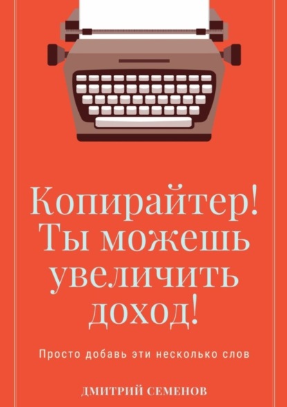 Скачать книгу Копирайтер! Ты можешь увеличить доход! Просто добавь эти несколько слов