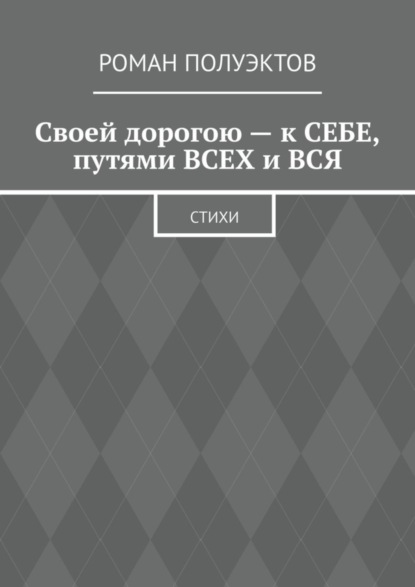 Скачать книгу Своей дорогою – к себе, путями всех и вся. Стихи