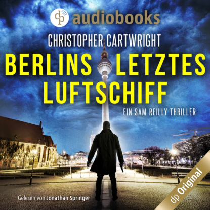 Скачать книгу Berlins letztes Luftschiff - Ein Sam Reilly Thriller, Band 1 (Ungekürzt)