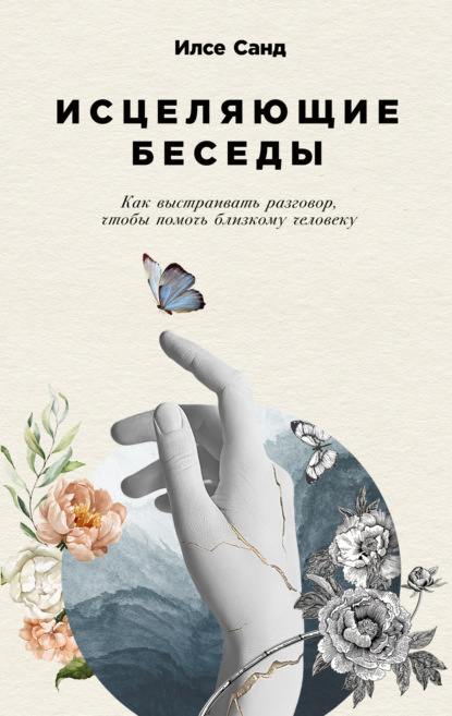 Скачать книгу Исцеляющие беседы. Как выстраивать разговор, чтобы помочь близкому человеку