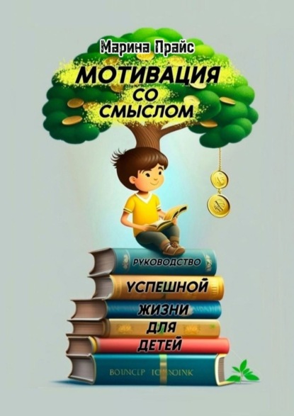 Скачать книгу Мотивация со смыслом. Руководство успешной жизни для детей