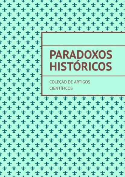 Скачать книгу Paradoxos históricos. Coleção de artigos científicos