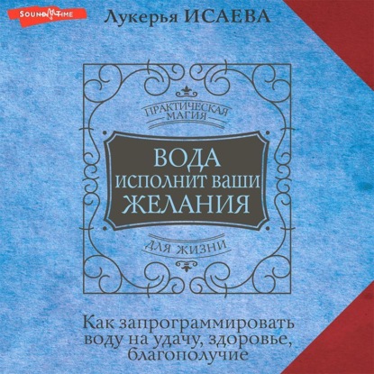 Скачать книгу Вода исполнит ваши желания. Как запрограммировать воду на удачу, здоровье, благополучие