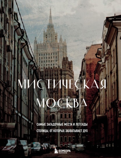 Скачать книгу Мистическая Москва. Самые загадочные места и легенды столицы, от которых захватывает дух