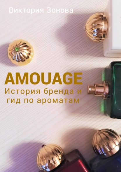 Скачать книгу Amouage. История бренда и гид по ароматам