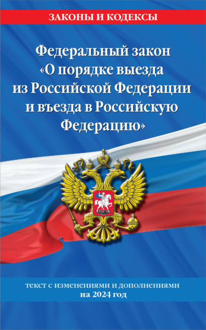 Скачать книгу Федеральный закон «О порядке выезда из Российской Федерации и въезда в Российскую Федерацию». Текст с изменениями и дополнениями на 2024 год