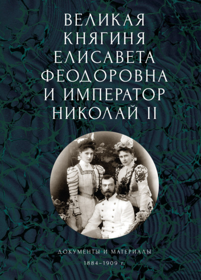Скачать книгу Великая княгиня Елисавета Феодоровна и император Николай II. Документы и материалы (1884-1909 гг.)
