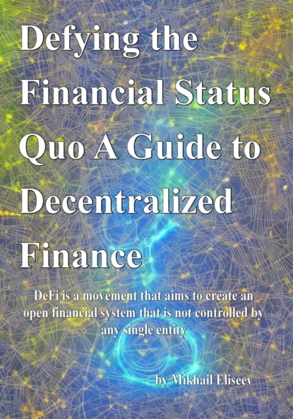 Скачать книгу Defying the Financial Status Quo. A Guide to Decentralized Finance