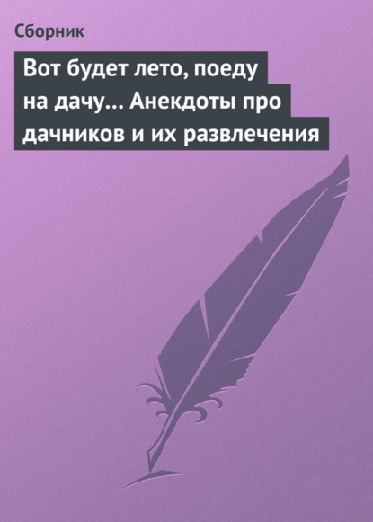 Скачать книгу Вот будет лето, поеду на дачу… Анекдоты про дачников и их развлечения