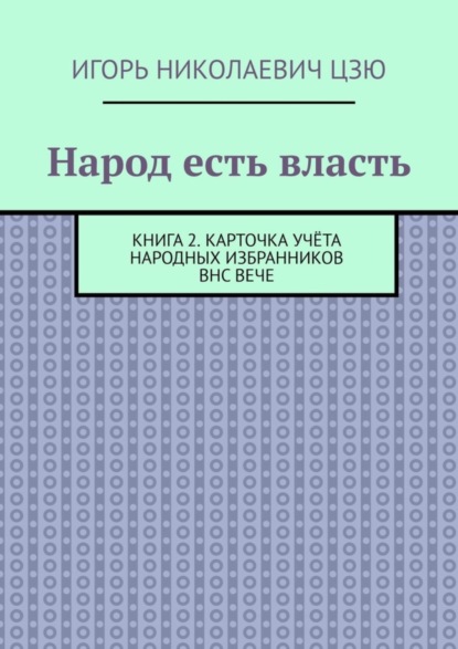 Скачать книгу Народ есть власть. Книга 2. Карточка учёта Народных Избранников ВНС ВЕЧЕ