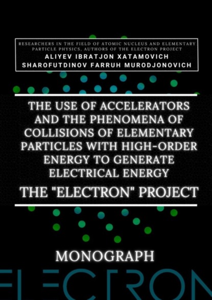 Скачать книгу The use of accelerators and the phenomena of collisions of elementary particles with high-order energy to generate electrical energy. The «Electron» Project. Monograph