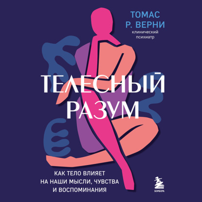 Скачать книгу Телесный разум. Как тело влияет на наши мысли, чувства и воспоминания