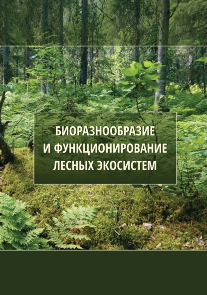 Скачать книгу Биоразнообразие и функционирование лесных экосистем