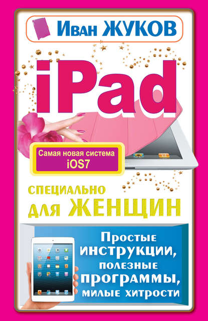 Скачать книгу iPad специально для женщин. Простые инструкции, полезные программы, милые хитрости