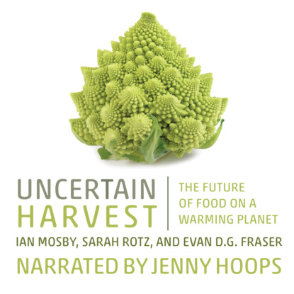 Скачать книгу Uncertain Harvest - The Future of Food on a Warming Planet (Unabridged)