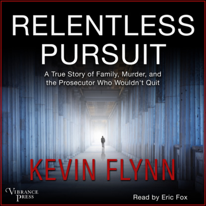 Скачать книгу Relentless Pursuit - A True Story of Family, Murder, and the Prosecutor Who Wouldn't Quit (Unabridged)