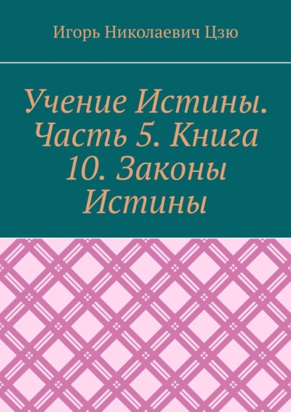 Скачать книгу Учение Истины. Часть 5. Книга 10. Законы Истины