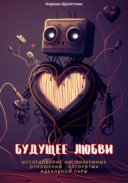 Скачать книгу Будущее любви: исследование ИИ, внеземные отношения, алгоритмы идеальной пары