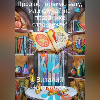 Скачать книгу Продам горькую вату, или Случай на празднике сладкоежек!