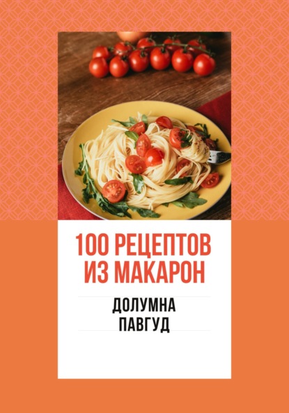 Скачать книгу 100 рецептов из макарон