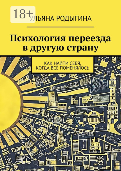 Скачать книгу Психология переезда в другую страну. Как найти себя, когда всё поменялось