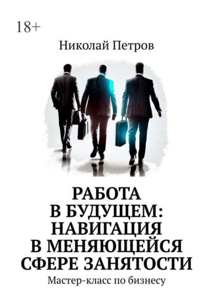 Скачать книгу Работа в будущем: навигация в меняющейся сфере занятости. Мастер-класс по бизнесу