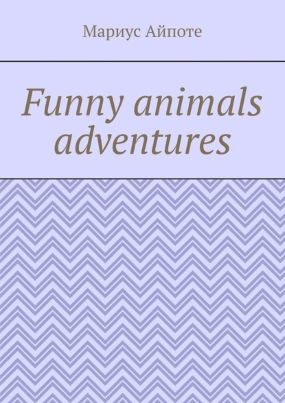 Скачать книгу Funny animals adventures