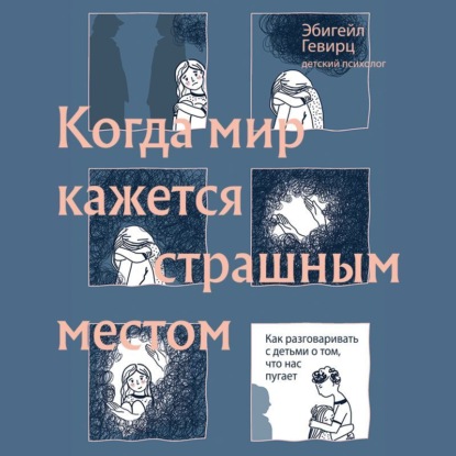 Скачать книгу Когда мир кажется страшным местом. Как разговаривать с детьми о том, что нас пугает