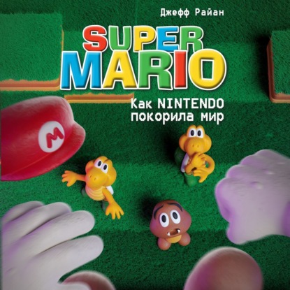 Скачать книгу Super Mario. Как Nintendo покорила мир