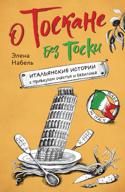 Скачать книгу О Тоскане без тоски. Итальянские истории с привкусом счастья и базилика