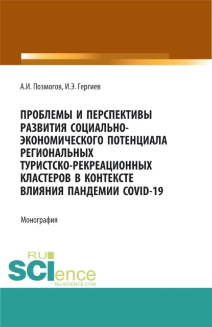 Скачать книгу Проблемы и перспективы развития социально-экономического потенциала региональных туристско-рекреационных кластеров в контексте влияния пандемии COVID-. (Бакалавриат, Магистратура). Монография.