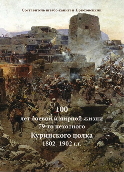 Скачать книгу 100 лет боевой и мирной жизни 79-го пехотного Куринского полка 1802–1902 г.г.