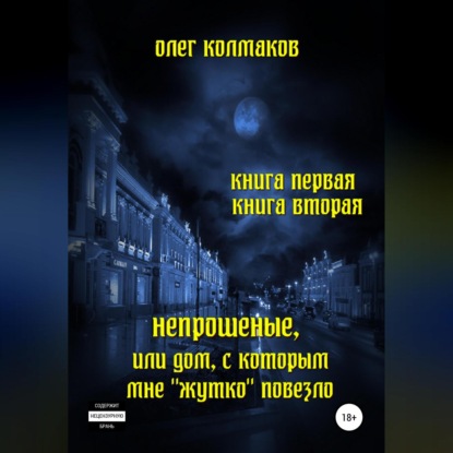 Скачать книгу Непрошеные, или Дом, с которым мне «жутко» повезло. Книга первая и вторая