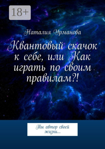 Скачать книгу Квантовый скачок к себе, или Как играть по своим правилам?! Ты автор своей жизни…
