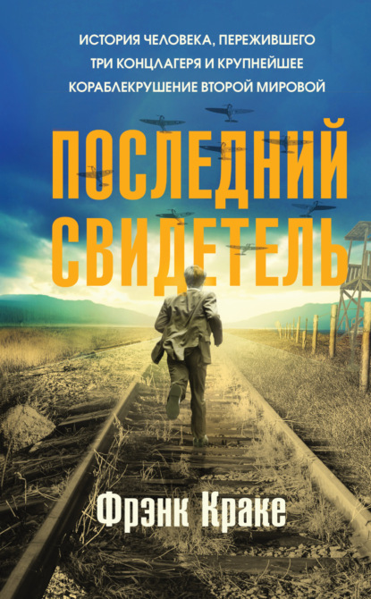 Скачать книгу Последний свидетель. История человека, пережившего три концлагеря и крупнейшее кораблекрушение Второй мировой