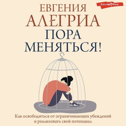 Скачать книгу Пора меняться! Как освободиться от ограничивающих убеждений и реализовать свой потенциал