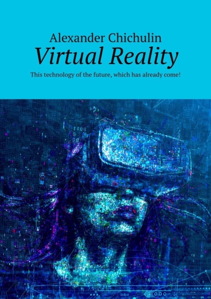Скачать книгу Virtual Reality. This technology of the future, which has already come!