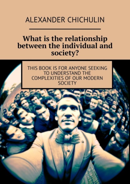 What is the relationship between the individual and society? This book is for anyone seeking to understand the complexities of our modern society