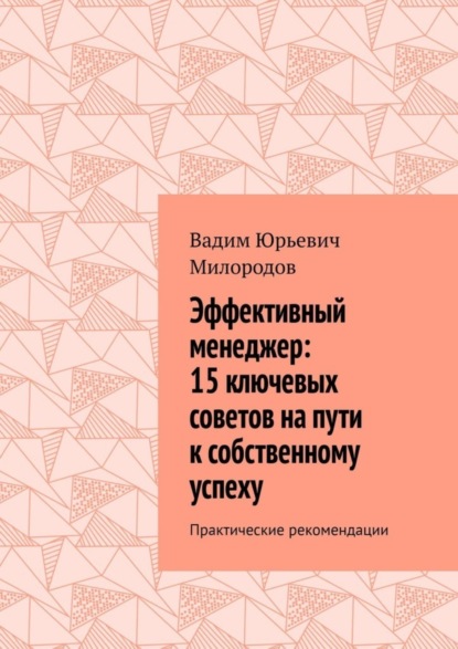Скачать книгу Эффективный менеджер: 15 ключевых советов на пути к собственному успеху. Практические рекомендации