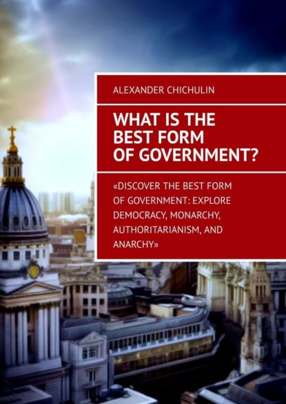 Скачать книгу What is the best form of government?