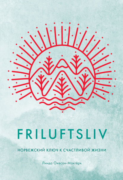 Скачать книгу Friluftsliv. Норвежский ключ к счастливой жизни